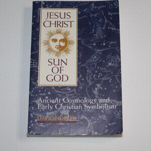 Jesus Christ Sun of God: Ancient Cosmology and Early Christian Symbolism By: Fid